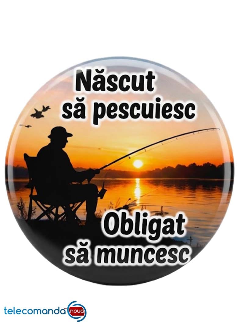 Insigna rotunda Nascut sa pescuiesc obligat sa muncesc 44 mm si 58 mm